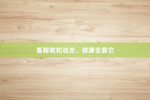 看脚就知说念，健康全靠它