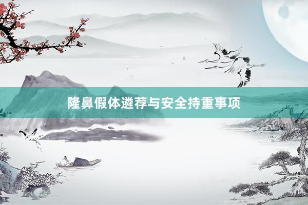 隆鼻假体遴荐与安全持重事项